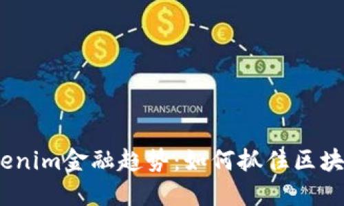2023年Tokenim金融趋势:如何抓住区块链投资机会