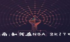 2K17虚拟币使用指南：如何在NBA 2K17中巧