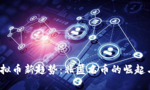 2023年虚拟币新趋势：非匿名币的崛起与应用前景