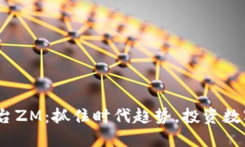2023年虚拟币平台ZM：抓住时代趋势，投资数字货币的最佳选择