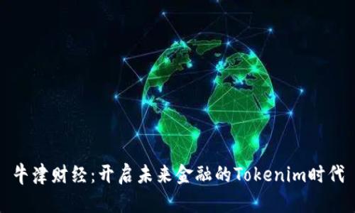 牛津财经：开启未来金融的Tokenim时代