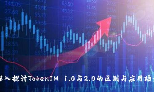 深入探讨TokenIM 1.0与2.0的区别与应用场景