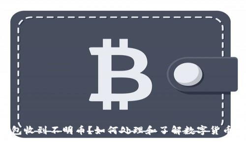 Tokenim钱包收到不明币?如何处理和了解数字货币的安全问题