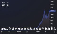2023年最受欢迎的虚拟币交易平台大盘