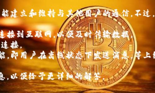 TokenIM 是一种即时通讯工具，通常需要联网才能建立和维持与其他用户的通信。不过，具体的联网需求还取决于其所实现的功能。例如：

- **实时消息发送与接收**：这类功能通常需要连接到互联网，以便及时传输数据。
- **文件传输**：发送和接收文件时，也需要网络连接。
- **离线消息**：一些应用可能支持离线消息功能，即用户在离线状态下发送消息，等上线后自动发送。

如果您有具体的使用场景或问题，请提供更多信息，以便给予更详细的解答。