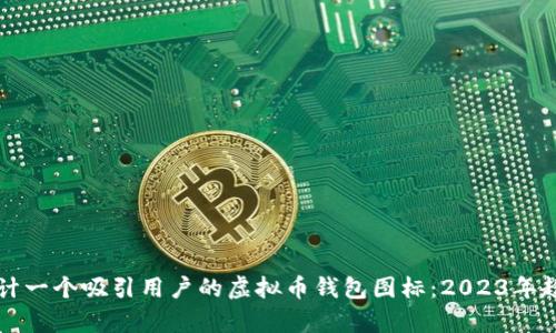 如何设计一个吸引用户的虚拟币钱包图标:2023年趋势解析