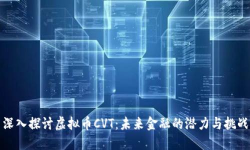 深入探讨虚拟币CVT:未来金融的潜力与挑战