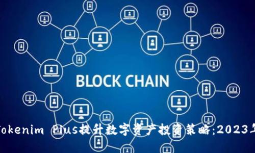如何通过Tokenim Plus提升数字资产投资策略:2023年最新趋势