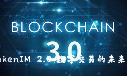 深入探讨TokenIM 2.0：数字交易的未来与安全保障