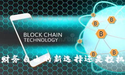 字币:财务自由的新选择还是投机泡沫?