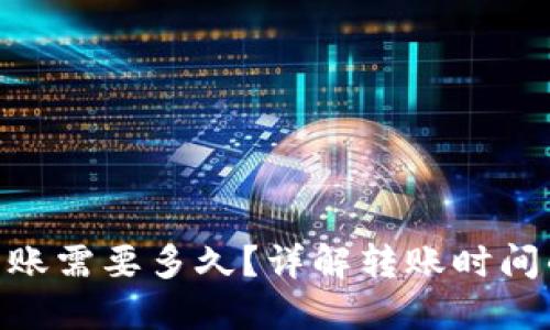 Tokenim转账需要多久?详解转账时间的影响因素
