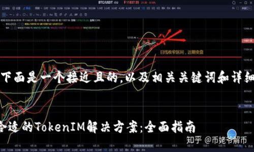 当然可以!下面是一个接近且的,以及相关关键词和详细内容大纲。
如何选择合适的TokenIM解决方案:全面指南