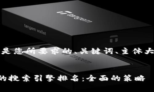 当然可以!以下是您所要求的、关键词、主体大纲及内容提纲。
如何提升网站的搜索引擎排名:全面的策略
