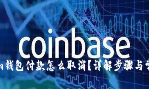 Tokenim钱包付款怎么取消?详解步骤与常见问题