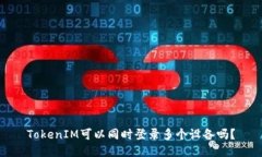 TokenIM可以同时登录多个设备吗？