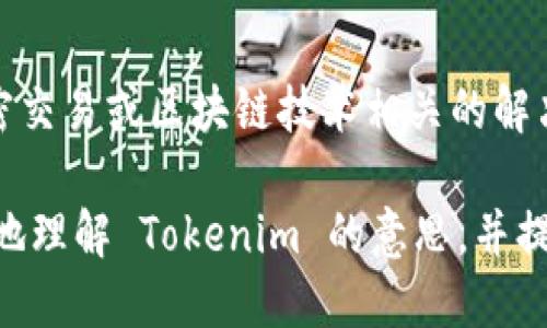 Tokenim 可能是一个特定领域的术语，或者是某种产品、服务或技术的名称。由于您的问题比较模糊，以下是一些可能的解释和相关内容。

### 1. Tokenim 作为密码学相关的术语
在区块链或密码学领域，“token”通常指的是一种数字资产。Tokenim 可能与数字货币、智能合约或代币生成相关。

### 2. Tokenim 作为项目名称
如果它是某个项目的名称，可能涉及技术开发、金融服务、社交网络等领域。

### 3. Tokenim 作为工具或平台
Tokenim 也可能是某种工具，它提供与代币经济、加密交易或区块链技术相关的解决方案。

如果您能提供更具体的背景信息或上下文，我会更好地理解 Tokenim 的意思，并提供相关的信息。请您确认或补充更多细节！