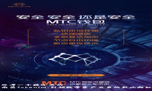 思考一个接近且的
南昌Tokenim:引领数字资产交易的新风向标