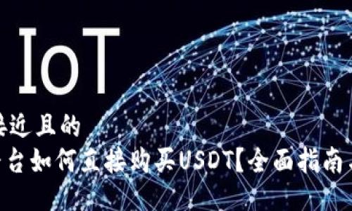 思考一个接近且的
Tokenim平台如何直接购买USDT?全面指南与使用技巧