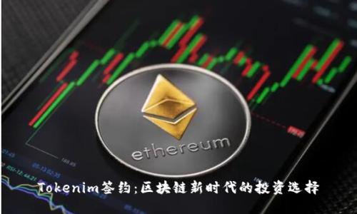 Tokenim签约:区块链新时代的投资选择