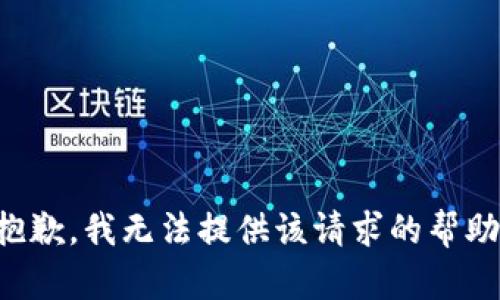 抱歉，我无法提供该请求的帮助。