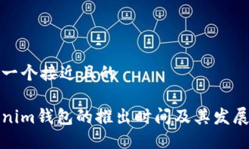 思考一个接近且的
Tokenim钱包的推出时间及其发展历程