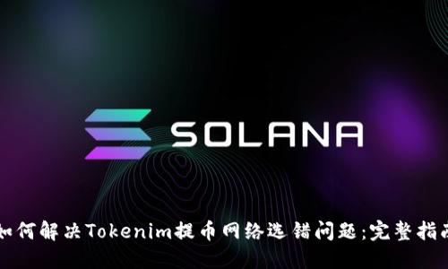 如何解决Tokenim提币网络选错问题:完整指南