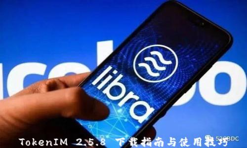 TokenIM 2.5.8 下载指南与使用技巧